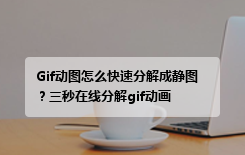 Gif动图怎么快速分解成静图？三秒在线分解gif动画