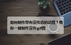 如何制作带有宣传语的动图？教你一键制作宣传gif图