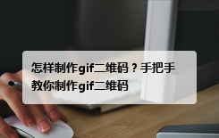 怎样制作gif二维码？手把手教你制作gif二维码