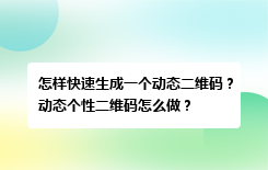 怎样快速生成一个动态二维码？动态个性二维码怎么做？