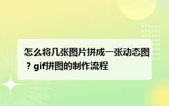 怎么将几张图片拼成一张动态图？gif拼图的制作流程