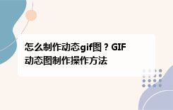怎么制作动态gif图？GIF动态图制作操作方法