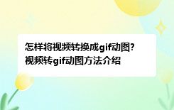 怎样将视频转换成gif动图?视频转gif动图方法介绍