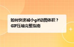 如何快速减小gif动图体积？GIF压缩完整指南
