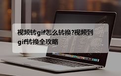 视频转gif怎么转换?视频到gif转换全攻略