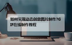 如何实现动态创意图片制作?GIF在线制作教程