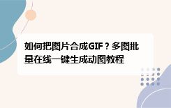 如何把图片合成GIF？多图批量在线一键生成动图教程