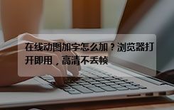 在线动图加字怎么加？浏览器打开即用，高清不丢帧