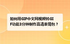 如何用GIF中文网视频转GIF功能3分钟制作高清表情包？2026最新零基础操作教程