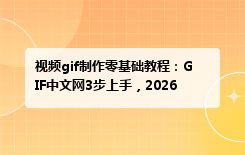 视频gif制作零基础教程：GIF中文网3步上手，2026最新版