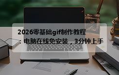 2026零基础gif制作教程：电脑在线免安装，3分钟上手零门槛