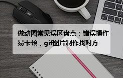 做动图常见误区盘点：错误操作易卡顿，gif图片制作找对方法