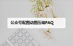 公众号配图动图压缩FAQ