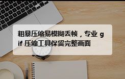 粗暴压缩易模糊丢帧，专业 gif 压缩工具保留完整画面