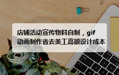 店铺活动宣传物料自制，gif动画制作省去美工高额设计成本