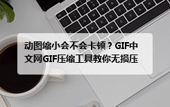 动图缩小会不会卡顿？GIF中文网GIF压缩工具教你无损压缩