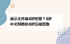 演示文件被GIF拖慢？GIF中文网教你GIF压缩思路
