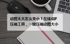 动图太大怎么变小？在线GIF压缩工具，一键压缩动图大小