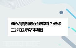 Gif动图如何在线编辑？教你三步在线编辑动图